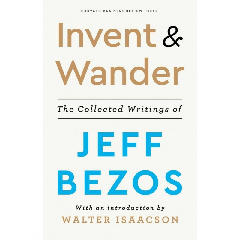 Invent and Wander: The Collected Writings of Jeff Bezos, With an Introduction by Walter Isaacson